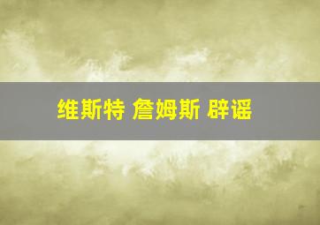 维斯特 詹姆斯 辟谣